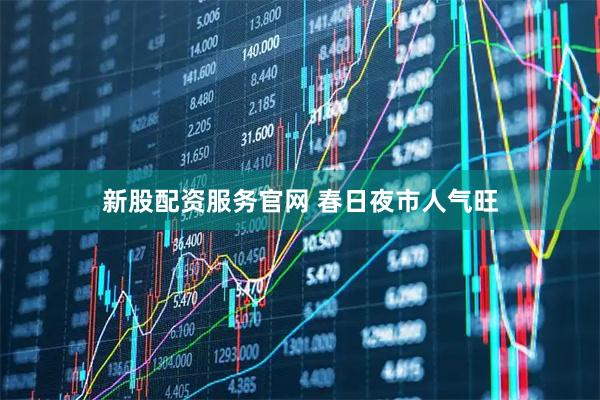 新股配资服务官网 春日夜市人气旺